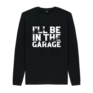 Black Ill Be In The Garage Sweatshirt