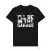 Black Ill Be In The Garage T Shirt